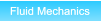 Fluid Mechanics Fluid Mechanics